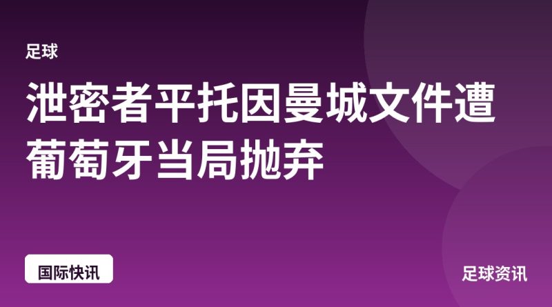 泄密者平托因曼城文件遭葡萄牙当局抛弃