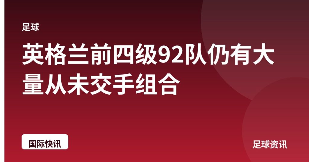 英格兰前四级92队仍有大量从未交手组合
